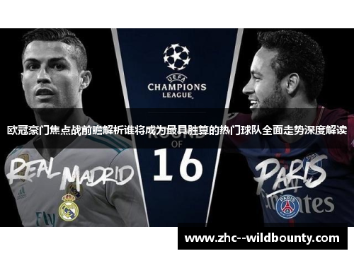 欧冠豪门焦点战前瞻解析谁将成为最具胜算的热门球队全面走势深度解读 欧冠豪门焦点战前瞻解析谁将成为最具胜算的热门球队全面走势深度解读