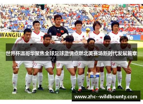 世界杯温哥华聚焦全球足球激情点燃北美赛场新时代发展篇章