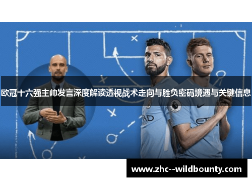 欧冠十六强主帅发言深度解读透视战术走向与胜负密码境遇与关键信息