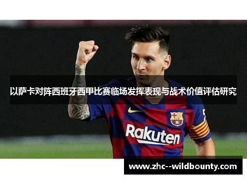 以萨卡对阵西班牙西甲比赛临场发挥表现与战术价值评估研究