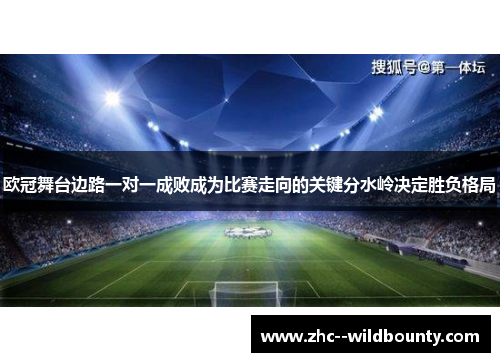 欧冠舞台边路一对一成败成为比赛走向的关键分水岭决定胜负格局 欧冠舞台边路一对一成败成为比赛走向的关键分水岭决定胜负格局