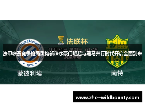法甲联赛竞争格局重构新秩序豪门崛起与黑马并行时代开启全面到来 法甲联赛竞争格局重构新秩序豪门崛起与黑马并行时代开启全面到来